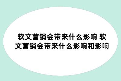 软文营销会带来什么影响 软文营销会带来什么影响和影响